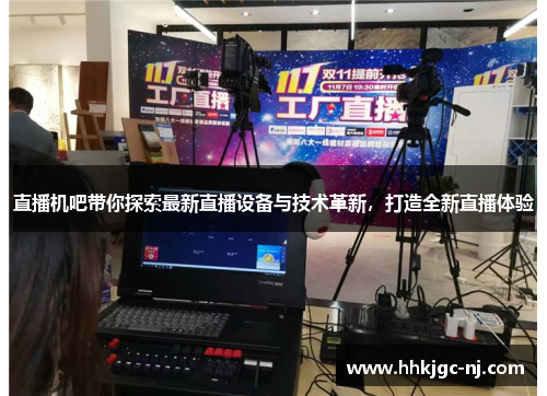 直播机吧带你探索最新直播设备与技术革新，打造全新直播体验